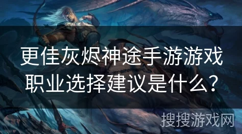 神喻手游职业选择推荐：网友热议，选哪个职业好最全攻略