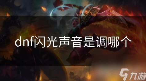 DNF闪光音量设置详解：如何调整游戏音效